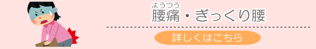 腰痛・ぎっくり腰でお悩みの方へ　詳しくはこちら